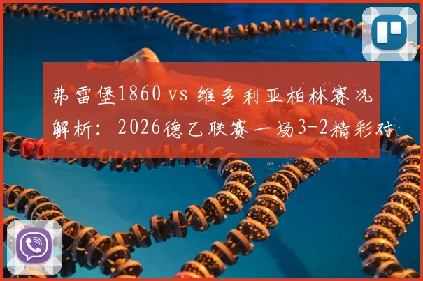 弗雷堡1860 vs 维多利亚柏林赛况解析:2026德乙联赛一场3-2精彩对决回顾与战术复盘