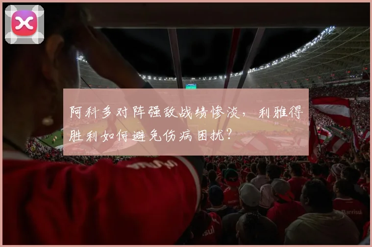 阿科多对阵强敌战绩惨淡，利雅得胜利如何避免伤病困扰？